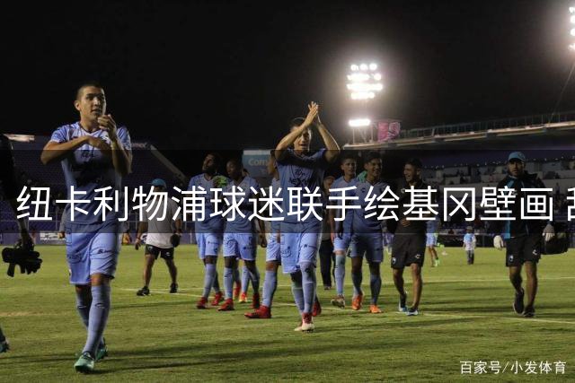 纽卡利物浦球迷联手绘基冈壁画 敌对阵营罕见合作致敬传奇