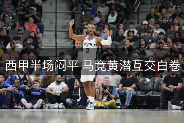 西甲半场闷平 马竞黄潜互交白卷 米考塔泽险破门